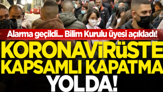 Alarma geçildi... Bilim Kurulu üyesi açıkladı! Koronavirüste kapsamlı kapatma yolda