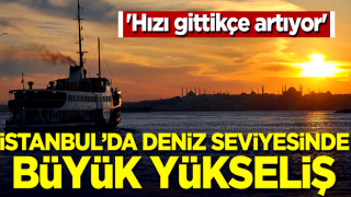 'Hızı gittikçe artıyor' İstanbul'da deniz seviyesinde büyük yükseliş