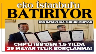 CHP'li İBB Ekrem İmamoğlu yönetiminde 1.5 yılda 29 milyar TL borçlandı! .