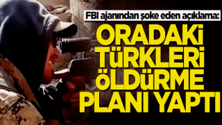 FBI ajanından şoke eden açıklama! Bakın hangi Türkleri öldürecekti?