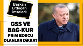 GSS ve Bağ-Kur prim borcu olanlar dikkat! Başkan Recep Tayyip Erdoğan imzaladı .