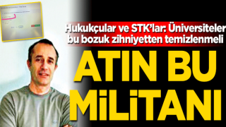 Hukukçular ve STK’lar: Üniversiteler bu bozuk zihniyetten temizlenmeli Atın bu militanı!