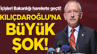 İçişleri Bakanlığı Harekete geçti! Kılıçdaroğlu'na büyük şok