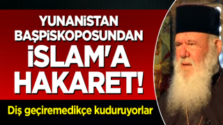 Yunanistan başpiskoposundan İslam'a hakaret! Türkiye'ye diş geçiremedikçe kuduruyorlar