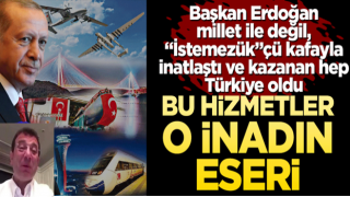 Bu hizmetler o inadın eseri! Başkan Erdoğan millet ile değil, “İstemezük”çü kafayla inatlaştı ve kazanan hep Türkiye oldu