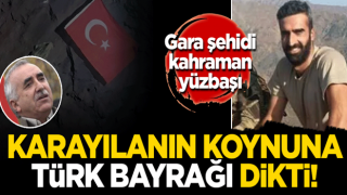 Gara'da şehit düşen kahraman Yüzbaşı Coşkun, Karayılan'ın mağarasına Türk bayrağı dikmiş!