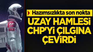 Hazımsızlıkta son nokta! Uzay hamlesi CHP'yi çılgına çevirdi