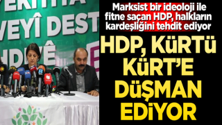 HDP, Kürt’ü Kürt’e düşman ediyor! Marksist bir ideoloji ile fitne saçan HDP, halkların kardeşliğini tehdit ediyor