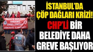 İstanbul'da çöp dağları krizi! Bir CHP'li belediyede daha grev başlıyor...