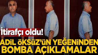 İtirafçı oldu! Adil Öksüz'ün yeğeninden bomba açıklamalar