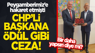 Peygamberimiz'e hakaret etmişti... CHP'li başkana ödül gibi ceza!