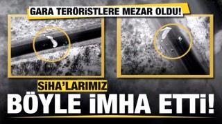 SİHA'lar Gara'yı teröristlere mezar etti! İşte o anlar