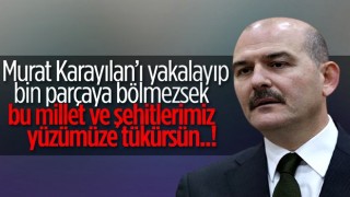 Süleyman Soylu: Karayılan’ı yakalayıp bin parçaya bölmezsek şehitlerimiz yüzümüze tükürsün