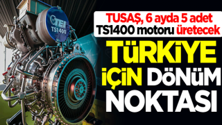 Türkiye için dönüm noktası! TUSAŞ, 6 ay içinde 5 adet TS1400 motoru üretecek