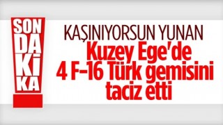 Yunanistan gerginliği tırmandırıyor! F-16’lardan Türk gemisine skandal hamle