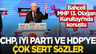 Bahçeli, MHP 13. Olağan Kurultayı'nda konuştu! CHP, İYİ Parti ve HDP'ye çok sert sözler