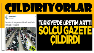 Bu nasıl bir zihniyet? Türkiye'de üretimin artması solcu gazeteye battı!