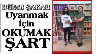 BÜLENT ŞAKAR: UYANMAK İÇİN OKUMAK ŞART!