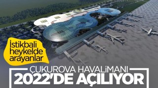 Çukurova Havalimanı'nın birinci etabı 2022'de açılacak