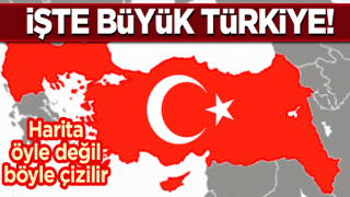 Harita öyle değil böyle çizilir: İşte Büyük Türkiye!