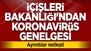 İçişleri Bakanlığı'ndan koronavirüs genelgesi! Ayrıntılar netleşti