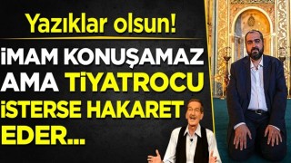 İkiyüzlülüğün kitabını yazdılar: İmam konuşamaz ama tiyatrocu isterse hakaret eder!