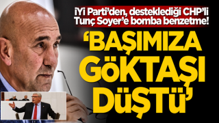 İYİ Parti’den, arka çıktığı CHP’li Tunç Soyer’e bomba benzetme! “Başımıza göktaşı düştü”