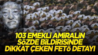 103 emekli amiralin sözde bildirisinde dikkat çeken FETÖ detayı