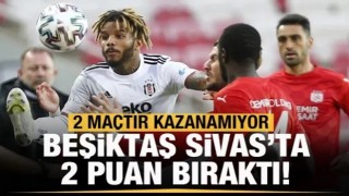 Beşiktaş, Sivas'ta 2 puan bıraktı!