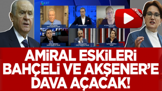 'Darbe' bildirisi yayımlayan amiraller Bahçeli ve Akşener'e dava açacak