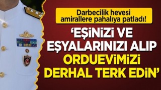 Darbecilik hevesi amiral eskilerine pahalıya patladı: Eşinizi ve eşyalarını alıp orduevimizi derhal terk edin!