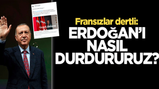 Fransız medyası dertli: Erdoğan’ı nasıl durdururuz?