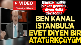 Hulki Cevizoğlu: Kanal İstanbul’a evet diyen bir Atatürkçüyüm