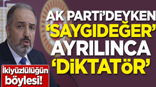 İkiyüzlülüğün böylesi! AK Parti'deyken 'Saygıdeğer' ayrılınca 'Diktatör'