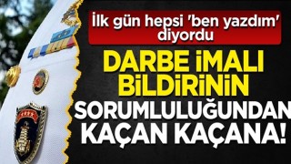 İlk gün hepsi 'ben yazdım' diyordu: Darbe imalı bildirinin sorumluluğundan kaçan kaçana!