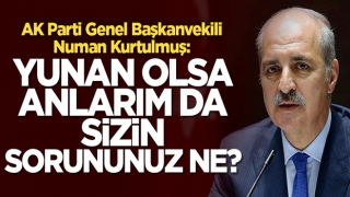 Kurtulmuş: Yunan olsa anlarım da sizin sorununuz ne?