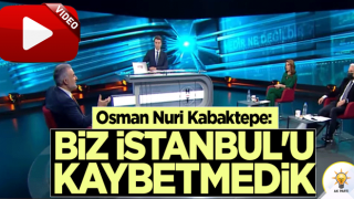 Osman Nuri Kabaktepe: Biz İstanbul'u kaybetmedik