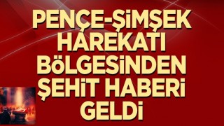 Pençe-Şimşek harekatı bölgesinden şehit haberi geldi