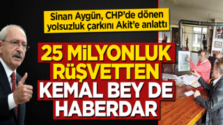 Sinan Aygün CHP'deki yolsuzluk çarkını Akit'e anlattı: 25 milyonluk rüşvetten Kemal Bey de haberdar