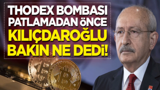 Thodex bombası patlamadan önce Kılıçdaroğlu bakın ne dedi!