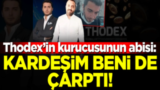 Thodex'in kurucusunun abisi: Kardeşim beni de çarptı