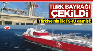 Türkiye'nin ilk FSRU gemisi Ertuğrul Gazi'ye Türk bayrağı çekildi