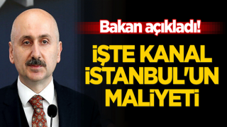 Bakan açıkladı! İşte Kanal İstanbul'un maliyeti