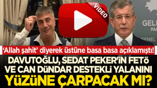 Büyük sınav: Davutoğlu, Sedat Peker'in FETÖ ve Can Dündar destekli yalanını yüzüne çarpacak mı?