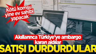 Akıllarınca ambargo kararı aldılar... İki ülke Türkiye'ye satışı kesti!