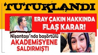 Başörtülü akademisyene saldıran Eray Çakın tutuklandı