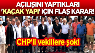 CHP'li vekillere şok! Açılışını yaptıkları 'kaçak yapı' için flaş karar!