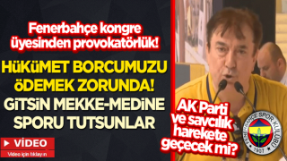 Fenerbahçe kongre üyesinden provokatörlük: Hükümet borcumuzu ödemek zorunda! Gitsin Mekke-Medine sporu tutsunlar