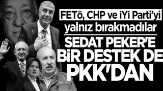 FETö, CHP ve iYi Parti'yi yalnız bırakmadılar... Sedat Peker'e bir destek de PKK'dan