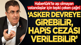 Habertürk'te aşı olmayan vatandaşlar için tepki çeken çağrı! "Asker devreye girebilir, hapis cezası verilebilir"